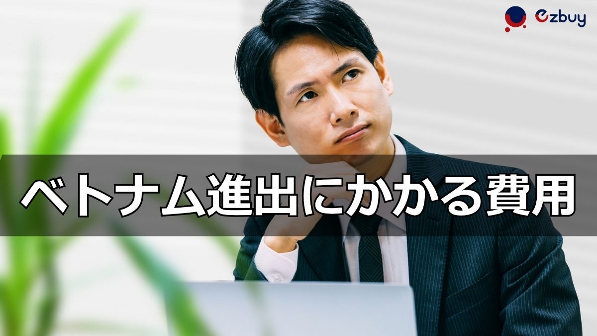 ベトナム進出にかかる費用の全体像